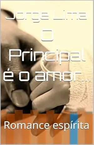 O Principal é o amor…: Romance espírita – Jorge  Lima