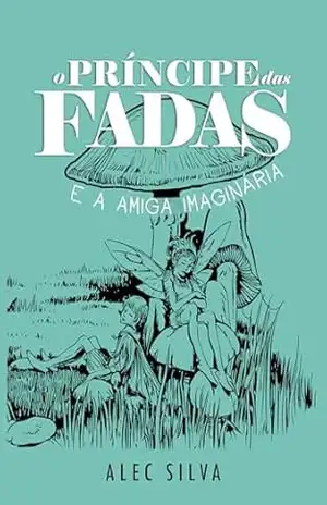 O príncipe das fadas e a amiga imaginária – Alec Silva
