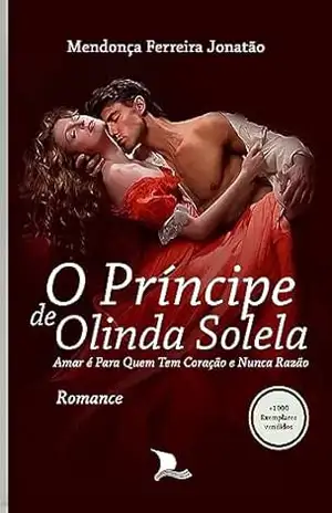 O PRÍNCIPE DE OLINDA SOLELA: Amar é Para Quem Tem Coração e Nunca Razão - Mendonça Ferreira Jonatão