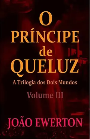 O Príncipe de Queluz: A Trilogia dos Dois Mundos - João Ewerton