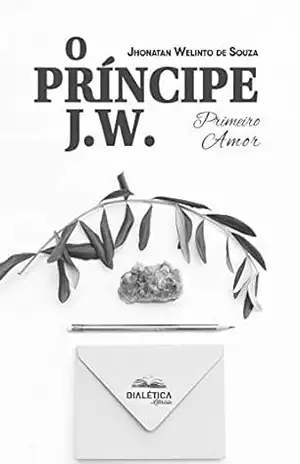 O Príncipe J. W.: Primeiro Amor - Jhonatan Welinto de Souza