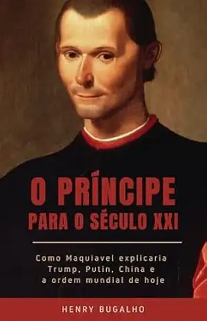 O Príncipe para o século XXI: Como Maquiavel explicaria Trump, Putin, China e a ordem mundial de hoje (Nos Escombros da Democracia Livro 4) - Henry Bugalho