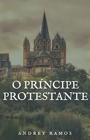 O Príncipe Protestante: (Liberdade) – Andrey Ramos