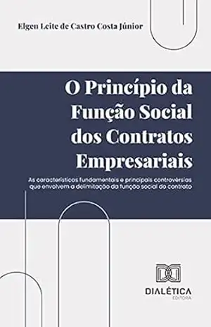 O princípio da função social dos contratos empresariais: as características fundamentais e principais controvérsias que envolvem a delimitação da função social do contrato – Elgen Leite de Castro Costa Júnior