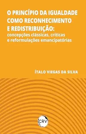 O princípio da igualdade como reconhecimento e redistribuição: Concepções clássicas, críticas e reformulações emancipatórias – Ítalo Viegas da Silva