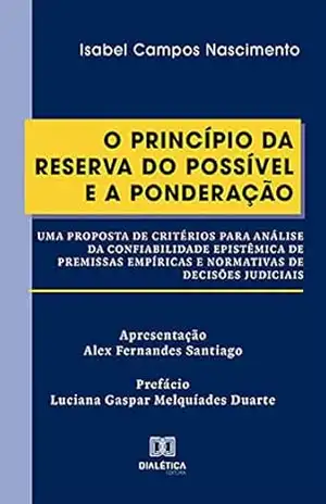 O Princípio da Reserva do Possível e a Ponderação: uma proposta de critérios para análise da confiabilidade epistêmica de premissas empíricas e normativas de decisões judiciais – Isabel Campos Nascimento
