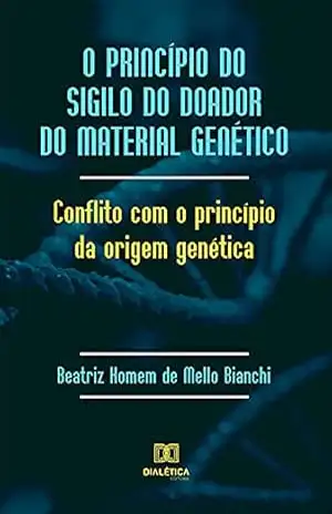 O princípio do sigilo do doador do material genético: conflito com o princípio da origem genética – Beatriz Homem de Mello Bianchi