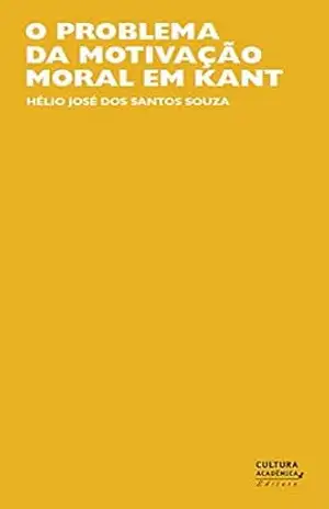 O problema da motivação moral em Kant – Hélio José dos Santos e Souza