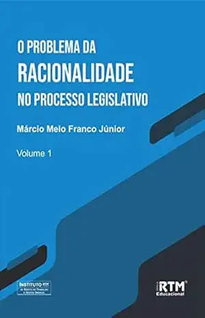 O PROBLEMA DA RACIONALIDADE NO PROCESSO LEGISLATIVO - Márcio Melo  Franco Júnior