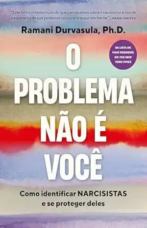 O problema não é você: Como identificar narcisistas e se proteger deles – Ramani Durvasula