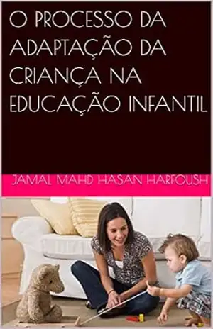 O PROCESSO DA ADAPTAÇÃO DA CRIANÇA NA EDUCAÇÃO INFANTIL – JAMAL MAHD HASAN HARFOUSH