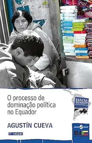 O processo de dominação política no Equador (Coleção Pátria Grande) – Agustín Cueva