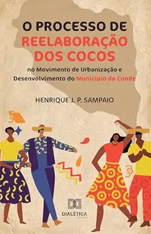O Processo de Reelaboração dos Cocos no Movimento de Urbanização e Desenvolvimento do Município do Conde – Henrique J. P. Sampaio