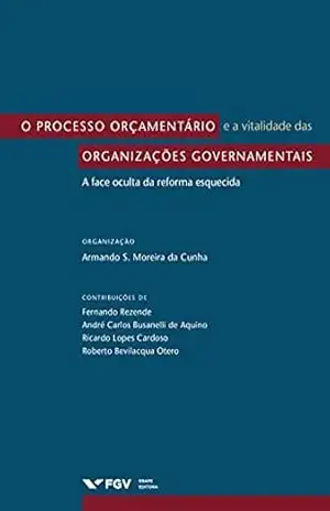 O processo orçamentário e a vitalidade das organizações governamentais: a face oculta da reforma esquecida – Armando Santos Moreira Da Cunha
