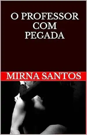 O PROFESSOR COM PEGADA (NOITES QUENTES E ÚMIDAS: VINTE CONTOS PARA LER NA CAMA) – MIRNA SANTOS