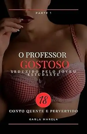 O professor gostoso – seduzido pelo jovem estudante – conto erótico hot: conto erótico kindle - Karla Marela