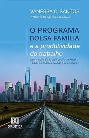 O Programa Bolsa Família e a produtividade do trabalho: uma análise do Estado do Rio de Janeiro a partir da condicionalidade da educação - Vanessa C. Santos