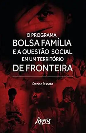O Programa Bolsa Família e a Questão Social em um Território de Fronteira – Denise Rissato