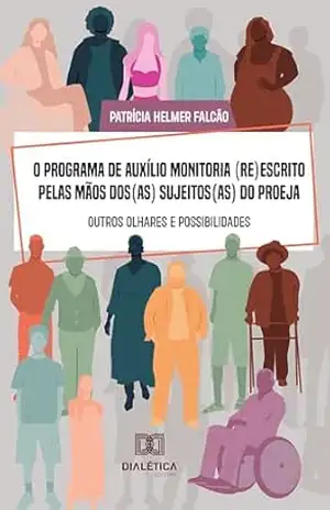 O Programa de Auxílio Monitoria (Re)Escrito pelas Mãos dos(as) Sujeitos(as) do PROEJA: Outros olhares e possibilidades – Patrícia Helmer Falcão