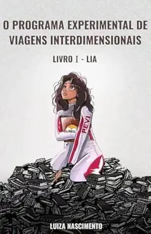 O Programa Experimental de Viagens Interdimensionais: Livro I – Lia - Luiza Nascimento