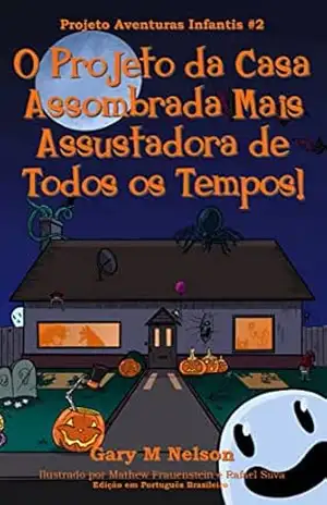 O Projeto da Casa Assombrada Mais Assustadora de Todos os Tempos!: Edição em Português Brasileiro (Projeto Aventuras Infantis Livro 2) - Gary Nelson