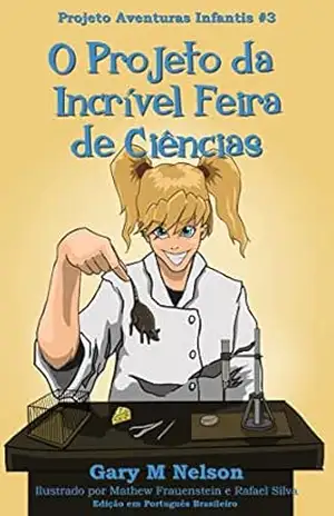 O Projeto da Incrível Feira de Ciências: Edição em Português Brasileiro (Projeto Aventuras Infantis Livro 3) – Gary Nelson