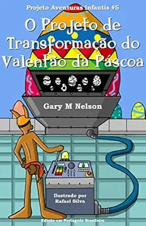 O Projeto de Transformação do Valentão da Páscoa: Edição em Português Brasileiro (Projeto Aventuras Infantis Livro 5) - Gary Nelson