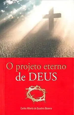 O Projeto Eterno de Deus – Carlos Alberto Bezerra