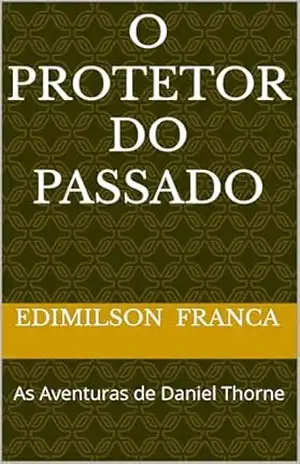 O Protetor do Passado: As Aventuras de Daniel Thorne – Edimilson  Pereira Franca Santos