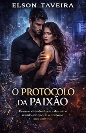 O PROTOCOLO DA PAIXÃO: Eu era o vírus destinado a destruir o mundo, até que ele se tornou o meu antivírus. – Elson  Taveira