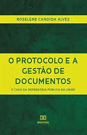 O Protocolo e a Gestão de Documentos: o caso da Defensoria Pública da União - Roselene Candida Alves