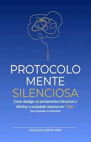 O Protocolo Mente Silenciosa: 7 Dias para Vencer a Insônia, a Ansiedade e o Overthinking (Sem Remédios) - Everton Pires