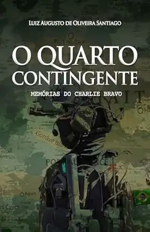 O Quarto Contingente: Memórias do Charlie Bravo – Luiz  Augusto de Oliveira Santiago