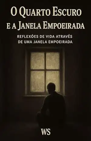 O Quarto Escuro e a Janela Empoeirada: Reflexões de Vida Através de uma Janela Empoeirada – W S