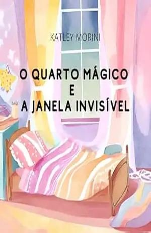O Quarto Mágico e a Janela Invisível (CRIANÇAS SÃO POEMAS) – KATLEY MORINI