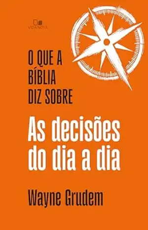 O que a Bíblia diz sobre as decisões do dia a dia – Wayne Grudem