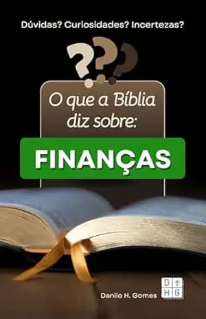 O que a Bíblia diz sobre: Finanças – Danilo H. Gomes
