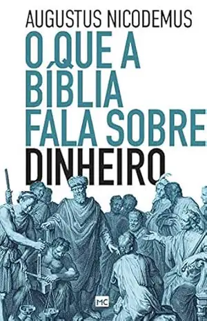 O que a Bíblia fala sobre dinheiro – Augustus Nicodemus