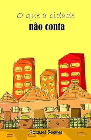 O que a cidade não conta – Raquel  Soares