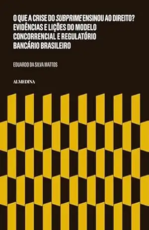 O que a Crise do Subprime Ensinou ao Direito? Evidências e Lições do Modelo Concorrencial e Regulatório Bancário Brasileiro (FGC) – Eduardo da Silva Mattos