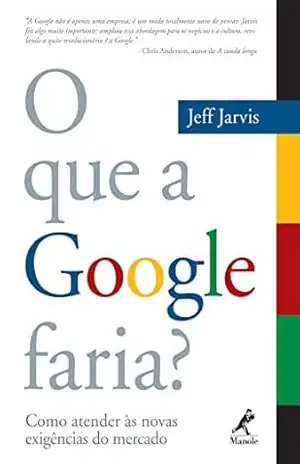 O que a Google Faria? Como Atender às Novas Exigências do Mercado – Jeff Jarvis