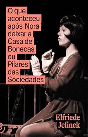 O que aconteceu após Nora deixar a Casa de Bonecas ou Pilares da Sociedade - Elfriede Jelinek