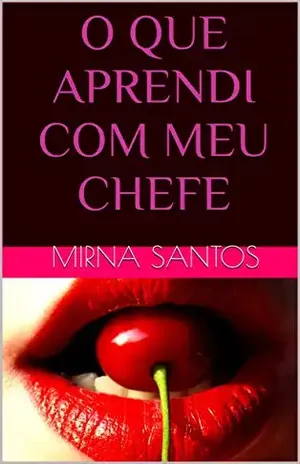O QUE APRENDI COM MEU CHEFE (NOITES QUENTES E ÚMIDAS: 20 CONTOS PARA LER NA CAMA) - mirna santos