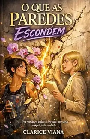 O QUE AS PAREDES ESCONDEM: Um romance sáfico sobre arte, memória e o preço da verdade. – Clarice  Viana
