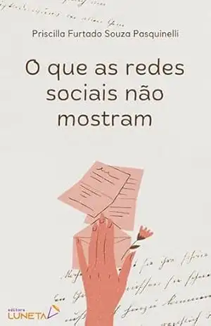 O que as redes sociais não mostram - Priscilla Furtado Souza Pasquinelli