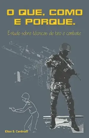 O que, como e porque: Estudo sobre técnicas de tiro e combate – Elton Sérgio Cardinalli