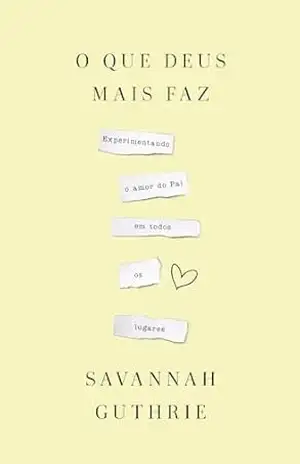 O que Deus mais faz: experimentando o amor do Pai em todos os lugares – Savannah Guthrie