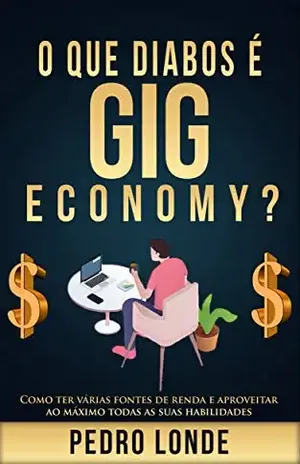 O que diabos é Gig Economy?: Como ter várias fontes de renda e aproveitar ao máximo todas as suas habilidades – Pedro Londe