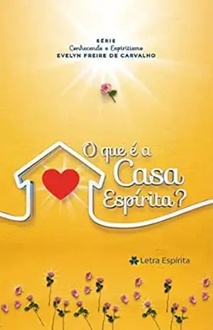 O que é a Casa Espírita? – Evelyn Freire de Carvalho