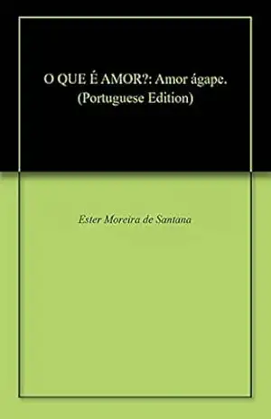 O QUE É AMOR?: Amor ágape. - Ester Moreira de Santana